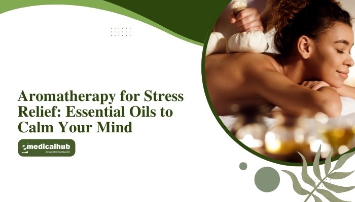 Aromatherapy for Stress Relief Essential Oils to Calm Your Mind