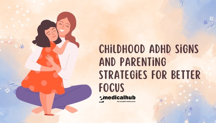 Childhood ADHD Signs and Parenting Strategies for Better Focus