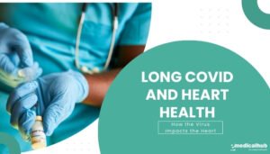 Long COVID and Heart Health: How the Virus Impacts the Heart
