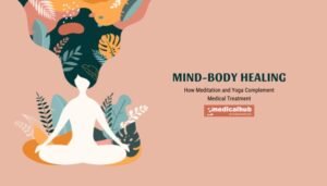 Mind-Body Healing: How Meditation and Yoga Complement Medical Treatment