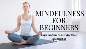 Mindfulness for Beginners: Simple Practices for Everyday Stress