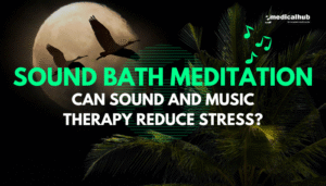Sound Bath Meditation: Can Sound and Music Therapy Reduce Stress?