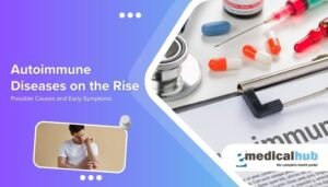 Autoimmune Diseases on the Rise: Possible Causes and Early Symptoms