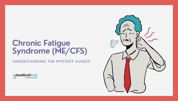 Chronic Fatigue Syndrome (ME/CFS): Understanding the Mystery Illness