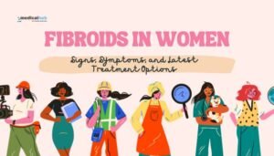 Fibroids in Women: Signs, Symptoms, and Latest Treatment Options