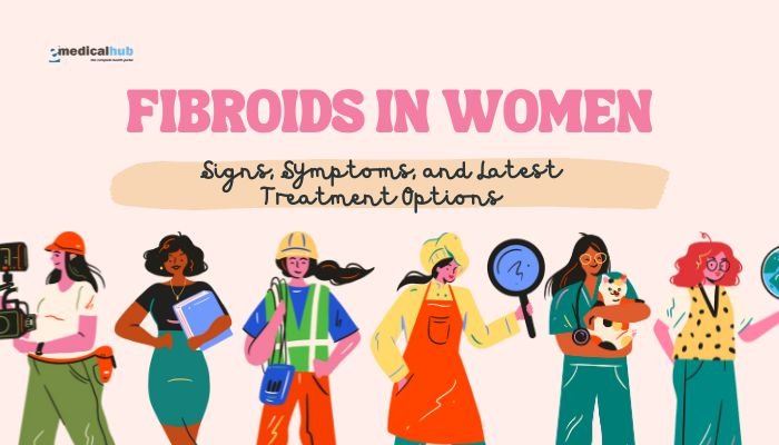 Fibroids in Women: Signs, Symptoms, and Latest Treatment Options