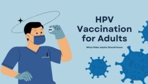 HPV Vaccination for Adults: What Older Adults Should Know