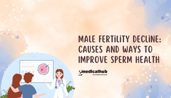 Male Fertility Decline: Causes and Ways to Improve Sperm Health