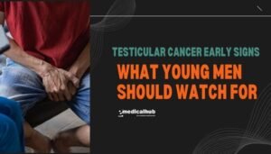 Testicular Cancer Early Signs: What Young Men Should Watch For