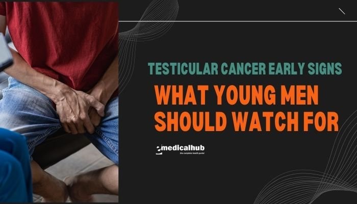 Testicular Cancer Early Signs: What Young Men Should Watch For